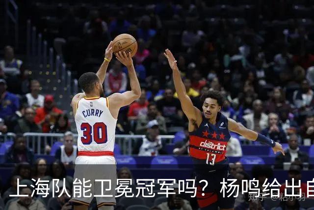 上海队能卫冕冠军吗？杨鸣给出自己的一个答案！