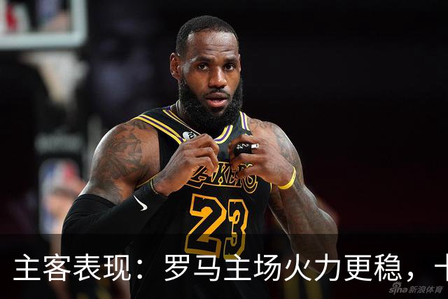 主客表现：罗马主场火力更稳，卡利亚里刚遭惨败