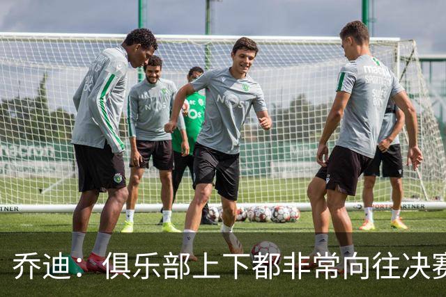 乔迪：俱乐部上下都非常向往决赛；我们对对手有过针对性分析