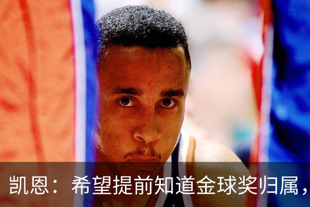 凯恩：希望提前知道金球奖归属，家人太煎熬