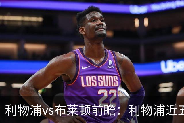 利物浦vs布莱顿前瞻：利物浦近五个英超主场4平1负，海鸥状态火热