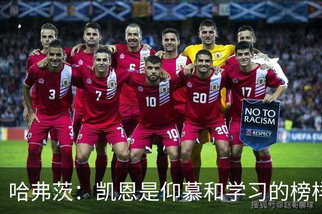 哈弗茨：凯恩是仰慕和学习的榜样 必须重新打造一段神奇欧冠旅程