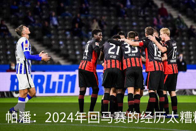 帕潘：2024年回马赛的经历太糟糕，被一群根本不懂球的人毁掉