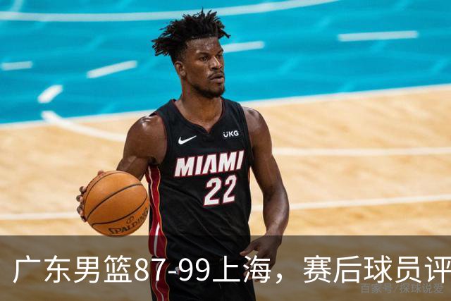 广东男篮87-99上海，赛后球员评分：徐杰满分，4人低迷、3人达标