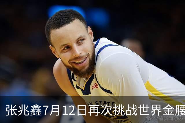张兆鑫7月12日再次挑战世界金腰带 对手奥运银牌