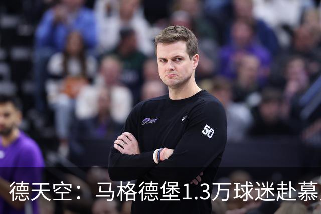 德天空：马格德堡1.3万球迷赴慕尼黑观战球队对阵拜仁