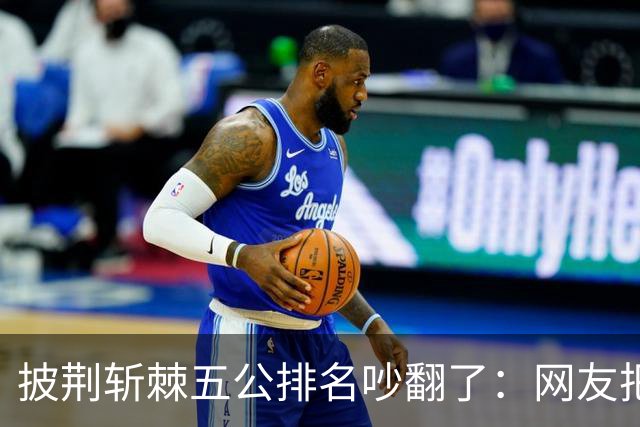 披荆斩棘五公排名吵翻了：网友把唐九洲捧第一、王赫野踢到第七