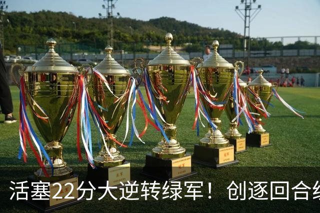 活塞22分大逆转绿军！创逐回合统计时代揭幕战最大逆转纪录