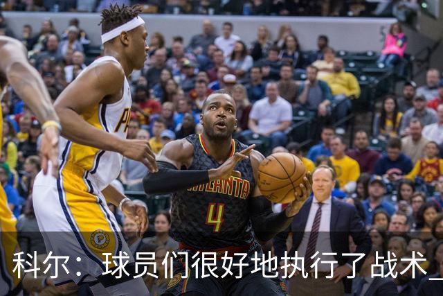 科尔：球员们很好地执行了战术 也出色地掌控了比赛节奏