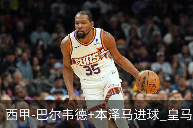 西甲-巴尔韦德+本泽马进球 皇马3-0夺3连胜领跑
